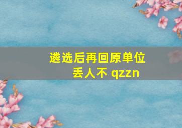 遴选后再回原单位丢人不 qzzn